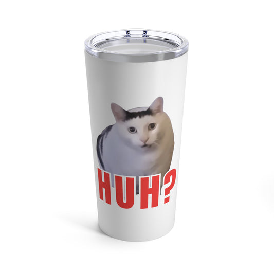 Huh Cat Meme Tumbler 20oz